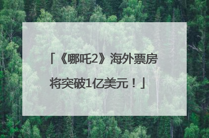 《哪吒2》海外票房将突破1亿美元！