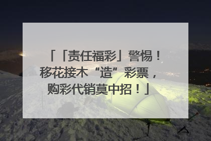 「责任福彩」警惕！移花接木“造”彩票，购彩代销莫中招！