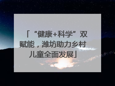 “健康+科学”双赋能，潍坊助力乡村儿童全面发展