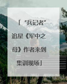 “兵记者”追星《军中之母》作者来到集训现场