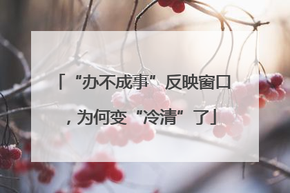 “办不成事”反映窗口，为何变“冷清”了