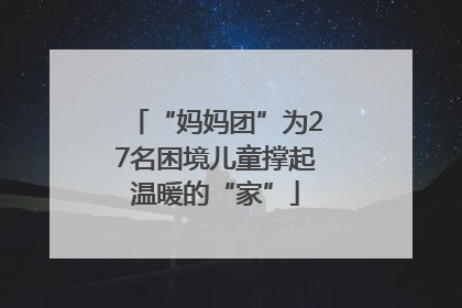 “妈妈团”为27名困境儿童撑起温暖的“家”
