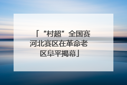 “村超”全国赛河北赛区在革命老区阜平揭幕