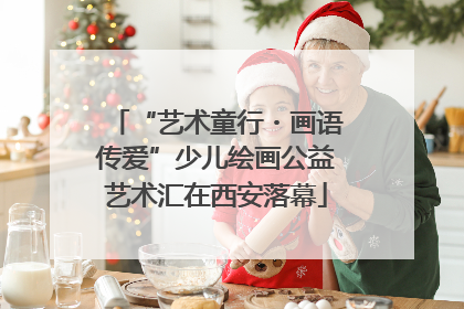 “艺术童行・画语传爱”少儿绘画公益艺术汇在西安落幕
