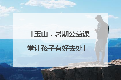 玉山：暑期公益课堂让孩子有好去处