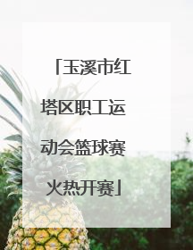 玉溪市红塔区职工运动会篮球赛火热开赛