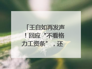 王自如再发声！回应“不看格力工资条”，还感谢了董明珠和雷军｜热财经