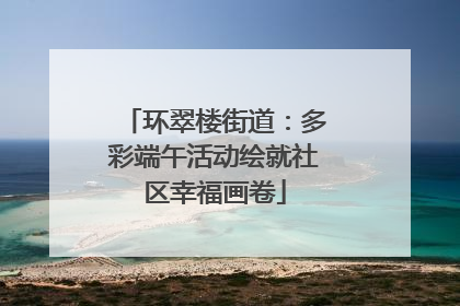 环翠楼街道：多彩端午活动绘就社区幸福画卷