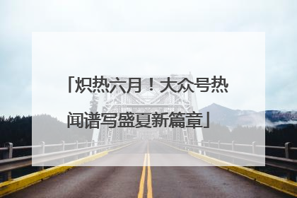 炽热六月！大众号热闻谱写盛夏新篇章