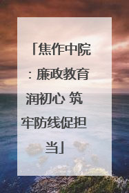 焦作中院：廉政教育润初心 筑牢防线促担当