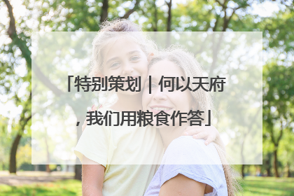 特别策划｜何以天府，我们用粮食作答