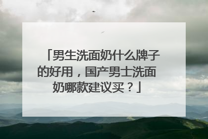 男生洗面奶什么牌子的好用，国产男士洗面奶哪款建议买？