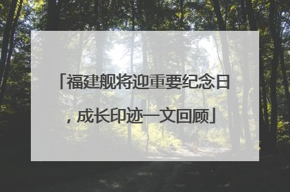 福建舰将迎重要纪念日，成长印迹一文回顾