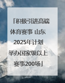 积极引进高端体育赛事 山东2025年计划举办国家级以上赛事200场