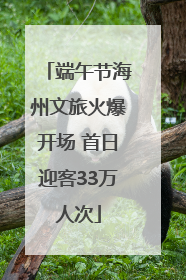端午节海州文旅火爆开场 首日迎客33万人次