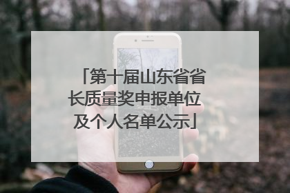 第十届山东省省长质量奖申报单位及个人名单公示