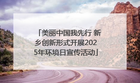 美丽中国我先行 新乡创新形式开展2025年环境日宣传活动