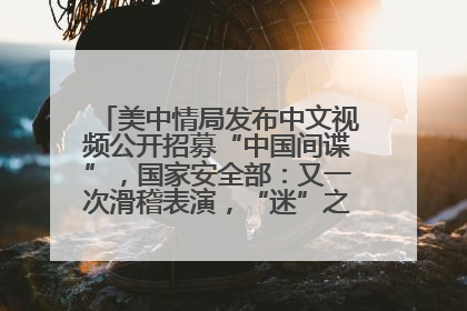 美中情局发布中文视频公开招募“中国间谍”，国家安全部：又一次滑稽表演，“迷”之操作沦为国际笑柄