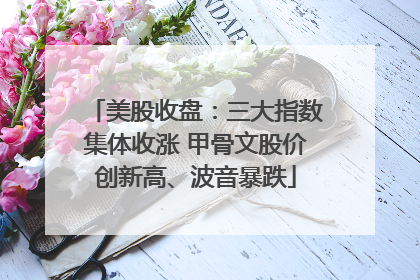 美股收盘：三大指数集体收涨 甲骨文股价创新高、波音暴跌