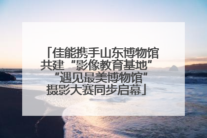 佳能携手山东博物馆共建“影像教育基地” “遇见最美博物馆”摄影大赛同步启幕