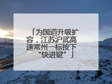 为国道升级扩容，江苏沪武高速常州一标按下“快进键”