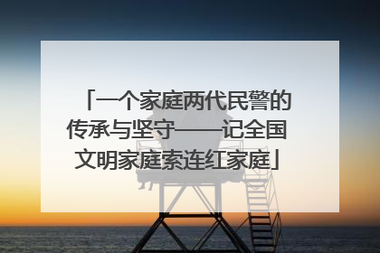 一个家庭两代民警的传承与坚守——记全国文明家庭索连红家庭