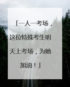 一人一考场，这位特殊考生明天上考场，为她加油！