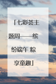 七彩荟主题周——缤纷端午 粽享童趣