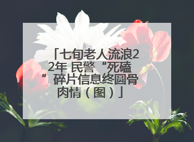七旬老人流浪22年 民警“死磕”碎片信息终圆骨肉情（图）