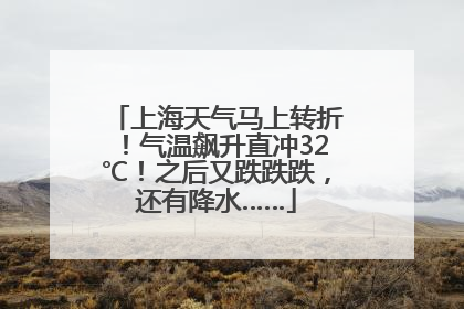上海天气马上转折！气温飙升直冲32℃！之后又跌跌跌，还有降水……