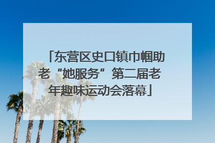 东营区史口镇巾帼助老“她服务”第二届老年趣味运动会落幕