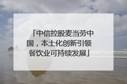 中信控股麦当劳中国，本土化创新引领餐饮业可持续发展