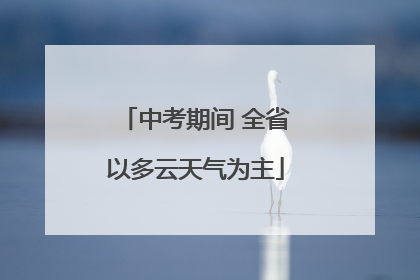 中考期间 全省以多云天气为主