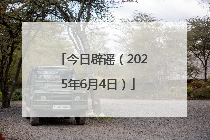 今日辟谣（2025年6月4日）