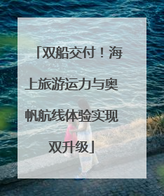 双船交付！海上旅游运力与奥帆航线体验实现双升级