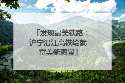 发现最美铁路：沪宁沿江高铁绘就富美新图景