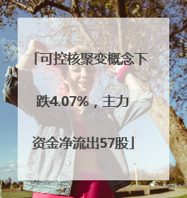 可控核聚变概念下跌4.07%，主力资金净流出57股