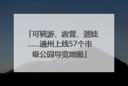 可骑游、露营、遛娃……通州上线57个市级公园导览地图