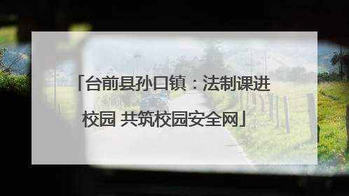 台前县孙口镇：法制课进校园 共筑校园安全网