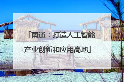 南通：打造人工智能产业创新和应用高地