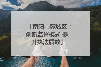 南阳市宛城区：创新监督模式 提升执法质效