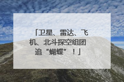 卫星、雷达、飞机、北斗探空组团追“蝴蝶”！