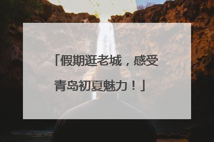 假期逛老城，感受青岛初夏魅力！