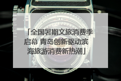 全国暑期文旅消费季启幕 青岛创新驱动滨海旅游消费新热潮