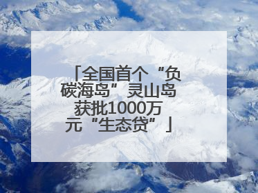 全国首个“负碳海岛”灵山岛获批1000万元“生态贷”