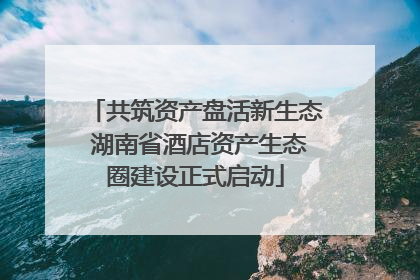 共筑资产盘活新生态 湖南省酒店资产生态圈建设正式启动