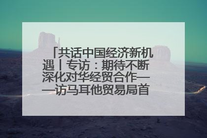 共话中国经济新机遇丨专访：期待不断深化对华经贸合作——访马耳他贸易局首席执行官布蒂吉格