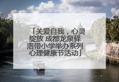 关爱自我，心灵绽放 成都龙泉驿洛带小学举办系列心理健康节活动