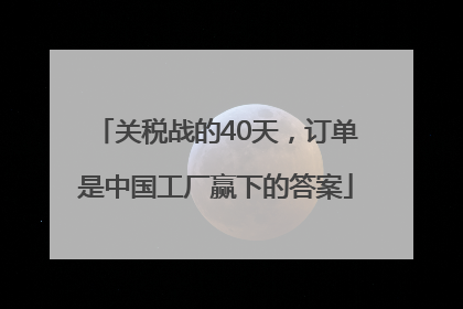 关税战的40天，订单是中国工厂赢下的答案