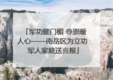 军功耀门楣 尊崇暖人心——南岳区为立功 军人家庭送喜报